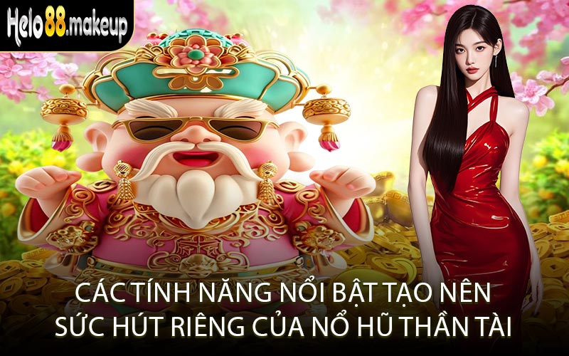 Các tính năng nổi bật tạo nên sức hút riêng của nổ hũ Thần Tài